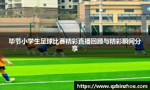 毕节小学生足球比赛精彩直播回顾与精彩瞬间分享
