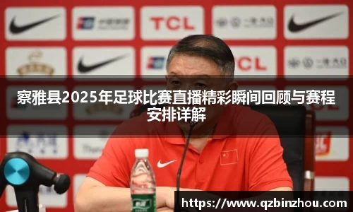 察雅县2025年足球比赛直播精彩瞬间回顾与赛程安排详解