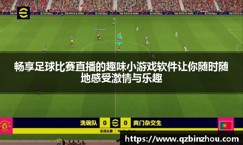 畅享足球比赛直播的趣味小游戏软件让你随时随地感受激情与乐趣