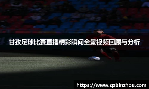 甘孜足球比赛直播精彩瞬间全景视频回顾与分析