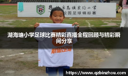 湖海塘小学足球比赛精彩直播全程回顾与精彩瞬间分享
